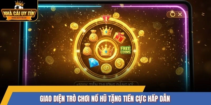 Giao diện trò chơi nổ hũ tặng tiền cực hấp dẫn